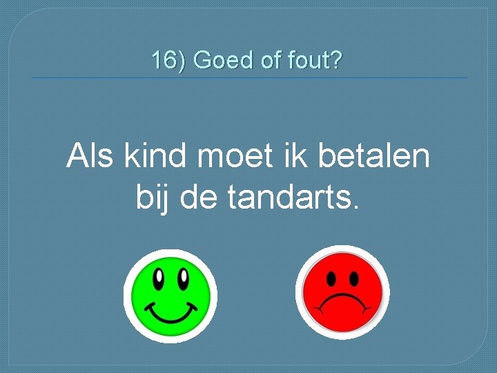 16) Goed of fout? Als kind moet ik betalen bij de tandarts. 