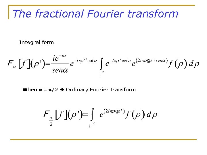 The fractional Fourier transform Integral form When = p/2 Ordinary Fourier transform 