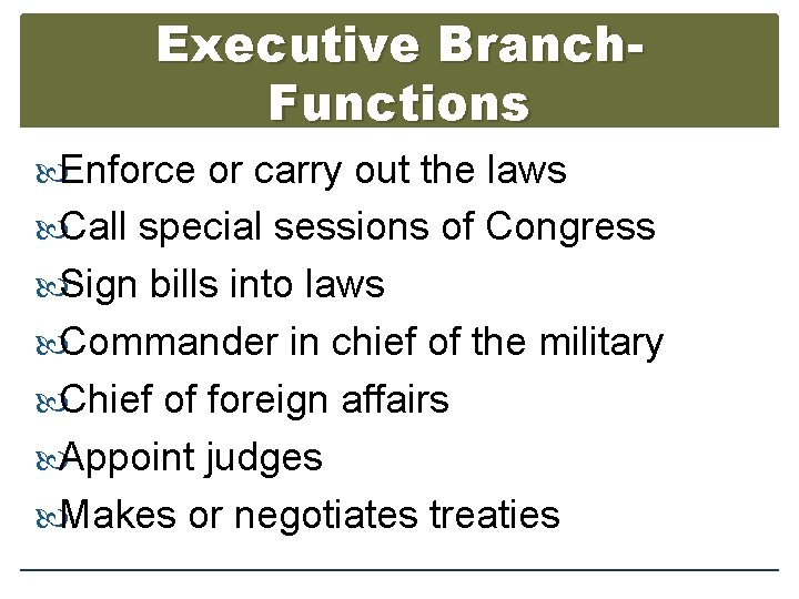 Executive Branch. Functions Enforce or carry out the laws Call special sessions of Congress
