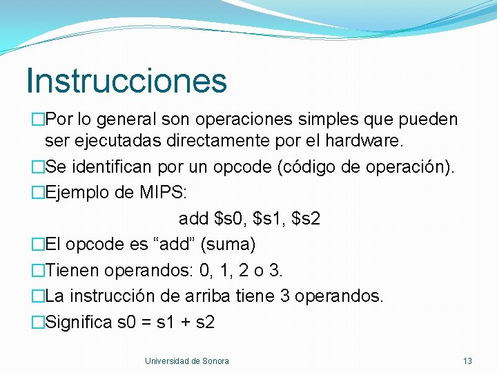 Instrucciones �Por lo general son operaciones simples que pueden ser ejecutadas directamente por el