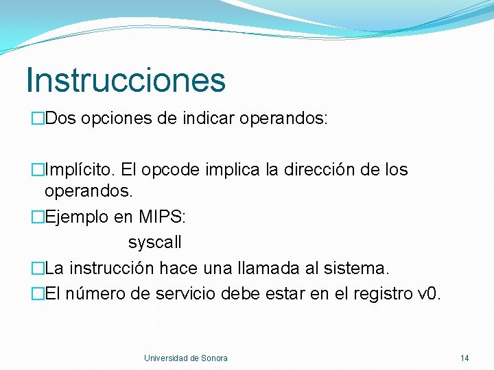 Instrucciones �Dos opciones de indicar operandos: �Implícito. El opcode implica la dirección de los