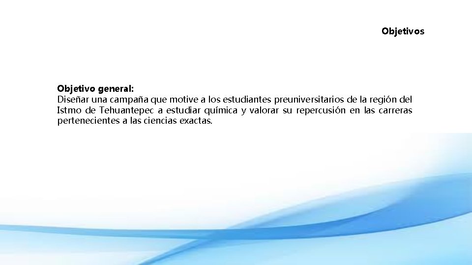 Objetivos Objetivo general: Diseñar una campaña que motive a los estudiantes preuniversitarios de la