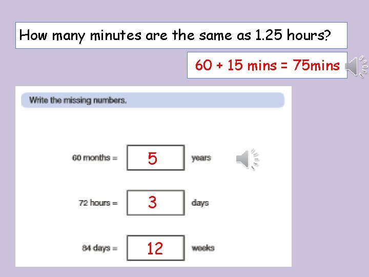 How many minutes are the same as 1. 25 hours? 60 + 15 mins