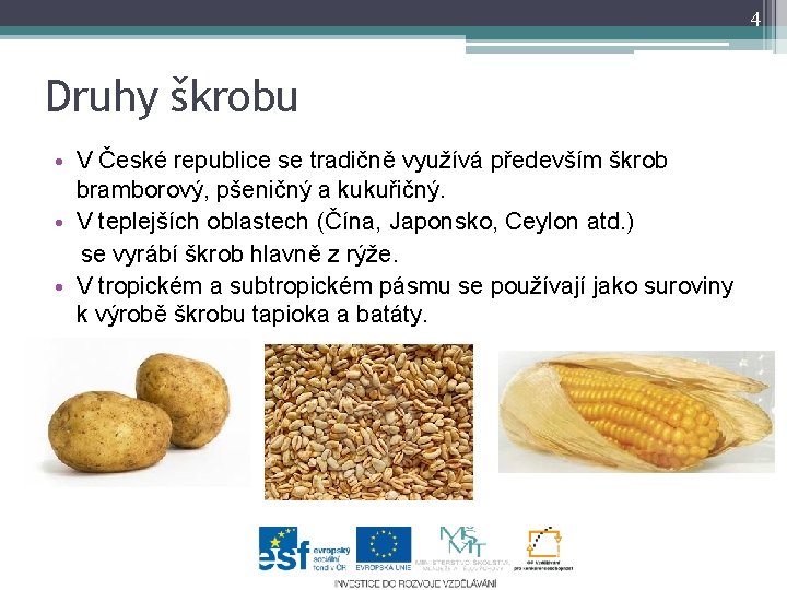 4 Druhy škrobu • V České republice se tradičně využívá především škrob bramborový, pšeničný
