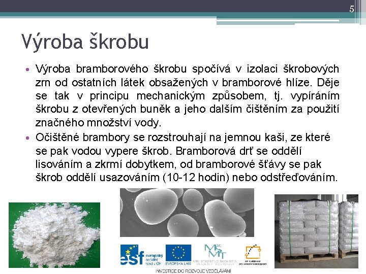 5 Výroba škrobu • Výroba bramborového škrobu spočívá v izolaci škrobových zrn od ostatních