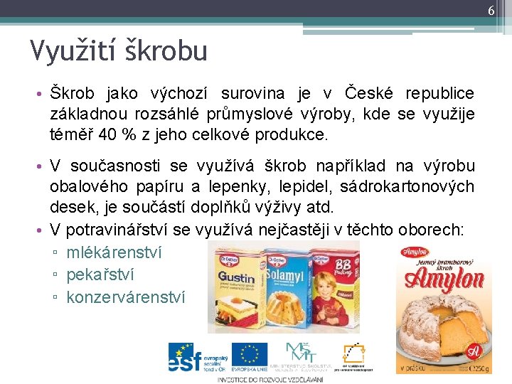 6 Využití škrobu • Škrob jako výchozí surovina je v České republice základnou rozsáhlé