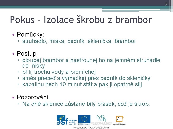 7 Pokus – Izolace škrobu z brambor • Pomůcky: ▫ struhadlo, miska, cedník, sklenička,