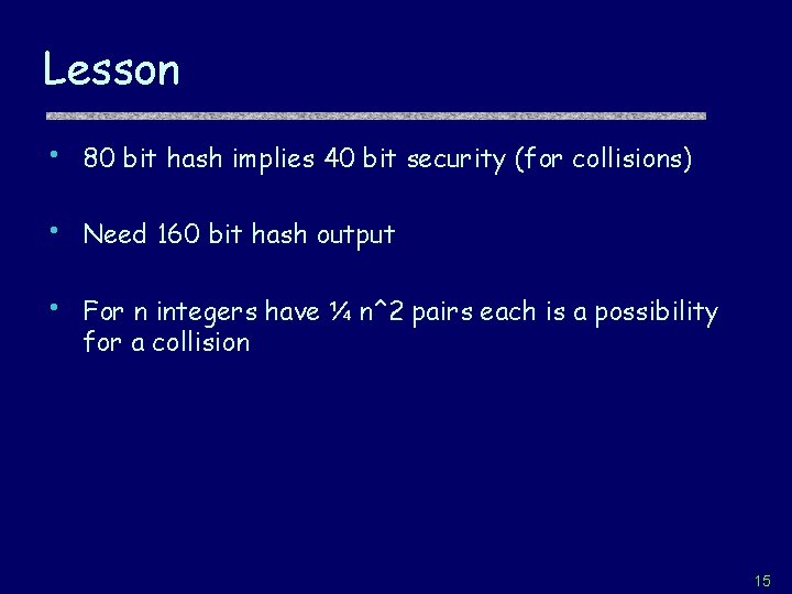 Lesson • 80 bit hash implies 40 bit security (for collisions) • Need 160