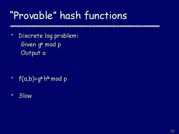 “Provable” hash functions • Discrete log problem: Given ga mod p Output a •