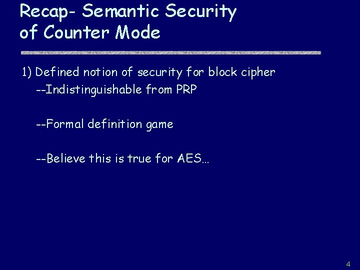 Recap- Semantic Security of Counter Mode 1) Defined notion of security for block cipher