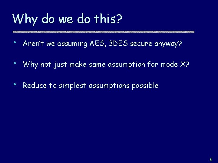 Why do we do this? • Aren’t we assuming AES, 3 DES secure anyway?