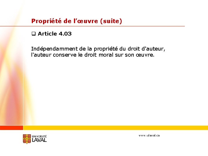 Propriété de l’œuvre (suite) q Article 4. 03 Indépendamment de la propriété du droit