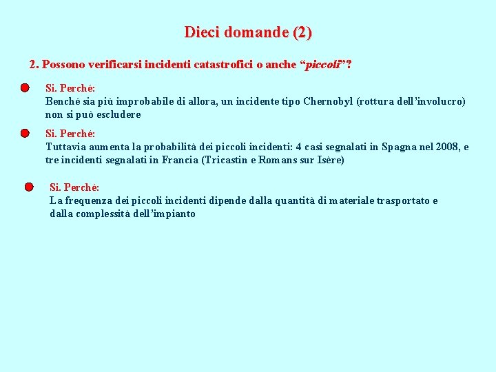 Dieci domande (2) 2. Possono verificarsi incidenti catastrofici o anche “piccoli”? Si. Perché: Benché