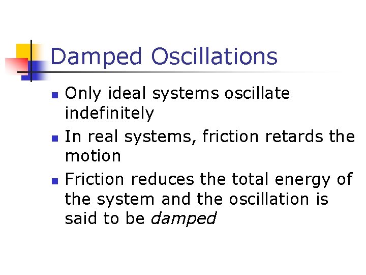 Damped Oscillations n n n Only ideal systems oscillate indefinitely In real systems, friction