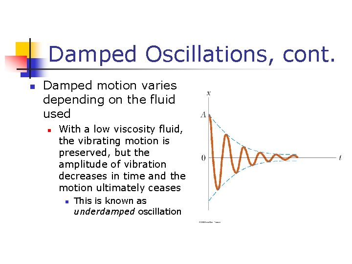 Damped Oscillations, cont. n Damped motion varies depending on the fluid used n With