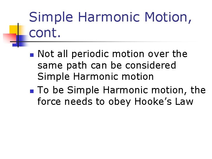 Simple Harmonic Motion, cont. n n Not all periodic motion over the same path