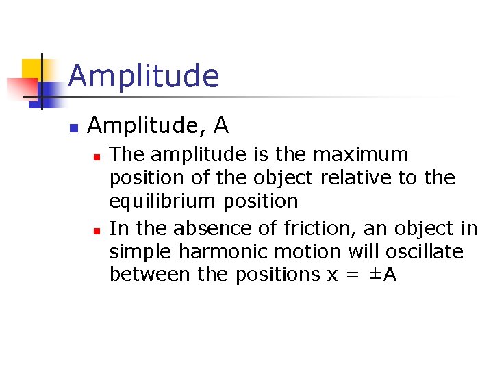 Amplitude n Amplitude, A n n The amplitude is the maximum position of the
