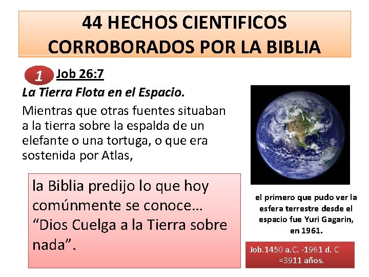 44 HECHOS CIENTIFICOS CORROBORADOS POR LA BIBLIA Job 26: 7 1 La Tierra Flota