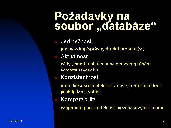 Požadavky na soubor „databáze“ n Jedinečnost jediný zdroj (správných) dat pro analýzy n Aktuálnost