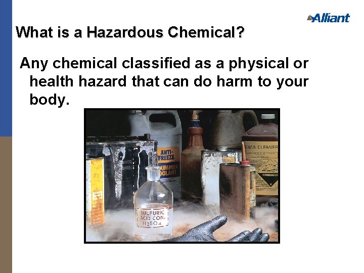 What is a Hazardous Chemical? Any chemical classified as a physical or health hazard