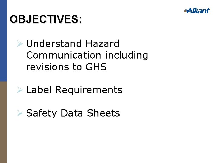 OBJECTIVES: Ø Understand Hazard Communication including revisions to GHS Ø Label Requirements Ø Safety