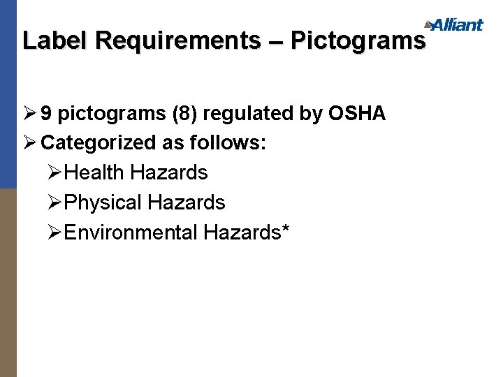 Label Requirements – Pictograms Ø 9 pictograms (8) regulated by OSHA Ø Categorized as