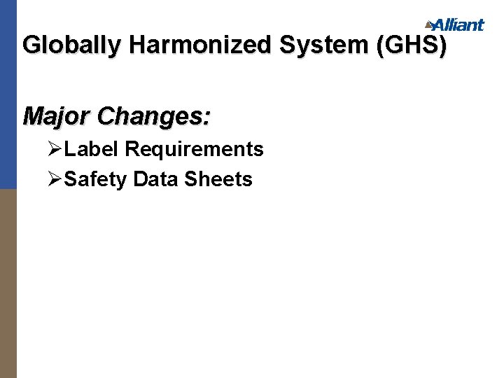 Globally Harmonized System (GHS) Major Changes: ØLabel Requirements ØSafety Data Sheets 