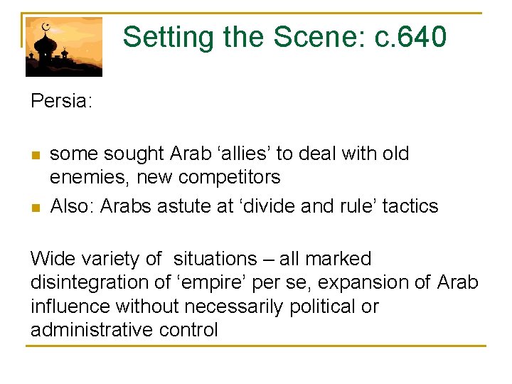  Setting the Scene: c. 640 Persia: n n some sought Arab ‘allies’ to