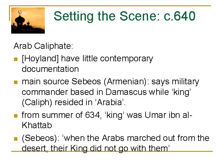  Setting the Scene: c. 640 Arab Caliphate: n [Hoyland] have little contemporary documentation