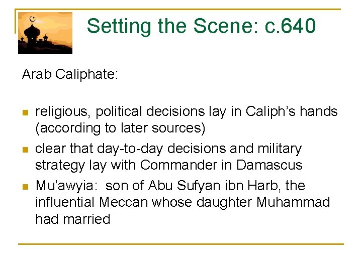  Setting the Scene: c. 640 Arab Caliphate: n n n religious, political decisions