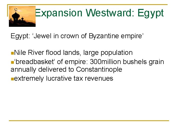  Expansion Westward: Egypt: ‘Jewel in crown of Byzantine empire’ n. Nile River flood