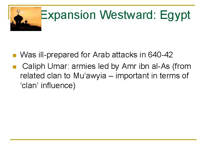  Expansion Westward: Egypt n n Was ill-prepared for Arab attacks in 640 -42