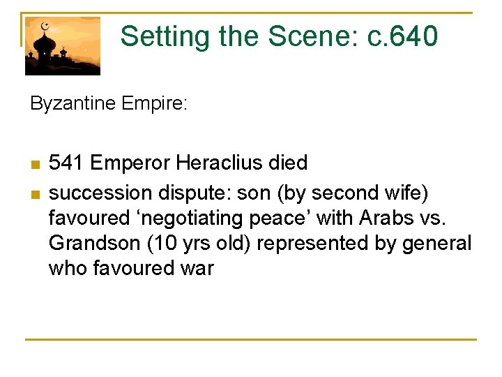  Setting the Scene: c. 640 Byzantine Empire: n n 541 Emperor Heraclius died