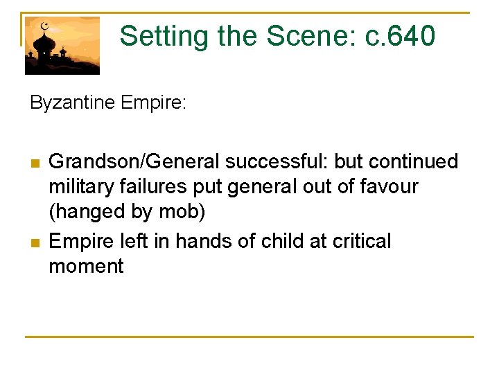 Setting the Scene: c. 640 Byzantine Empire: n n Grandson/General successful: but continued