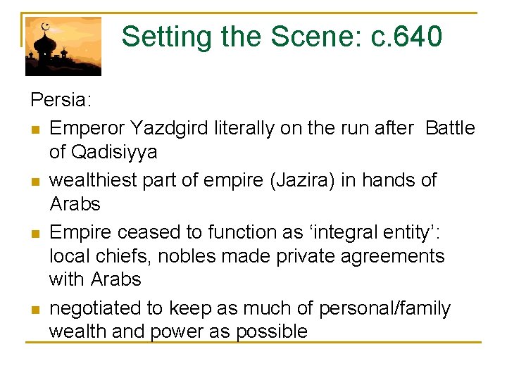  Setting the Scene: c. 640 Persia: n Emperor Yazdgird literally on the run