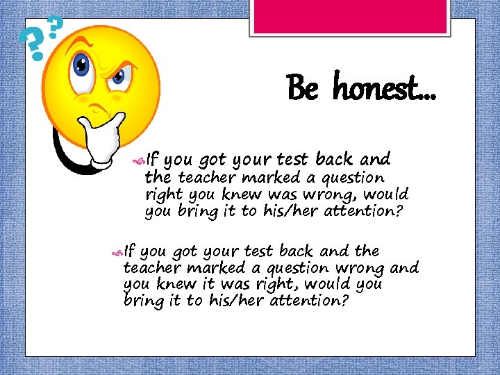 Be honest… If you got your test back and the teacher marked a question