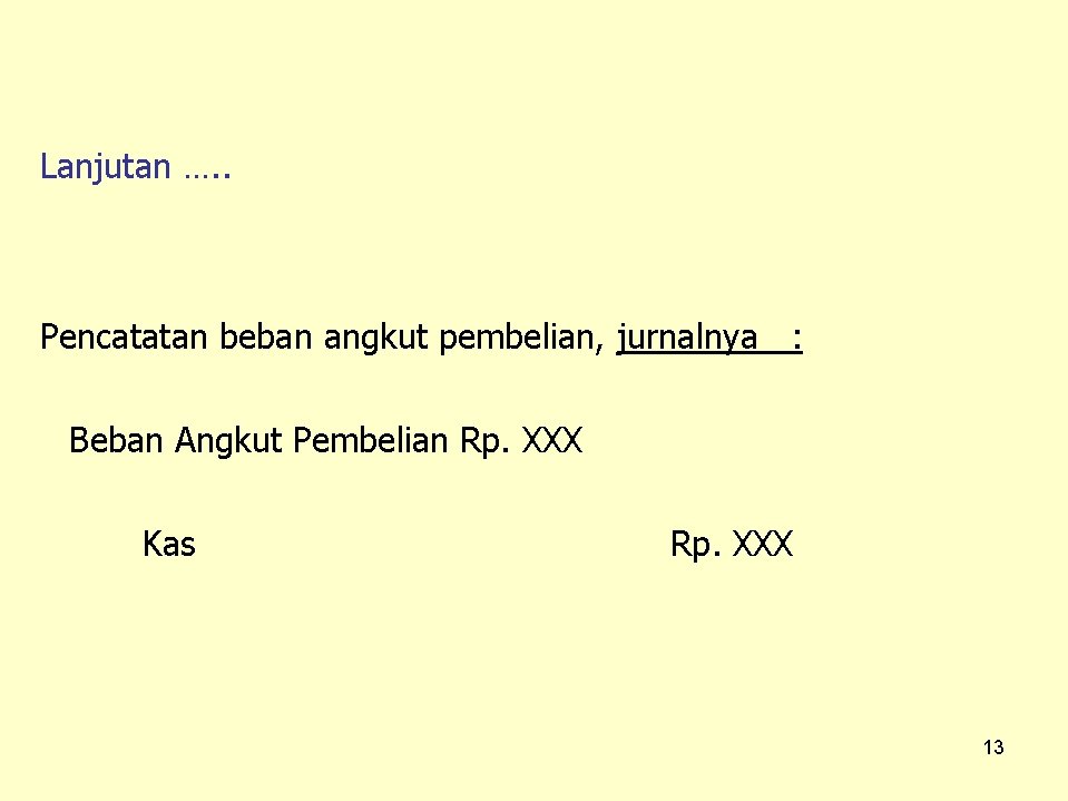 Lanjutan …. . Pencatatan beban angkut pembelian, jurnalnya : Beban Angkut Pembelian Rp. XXX