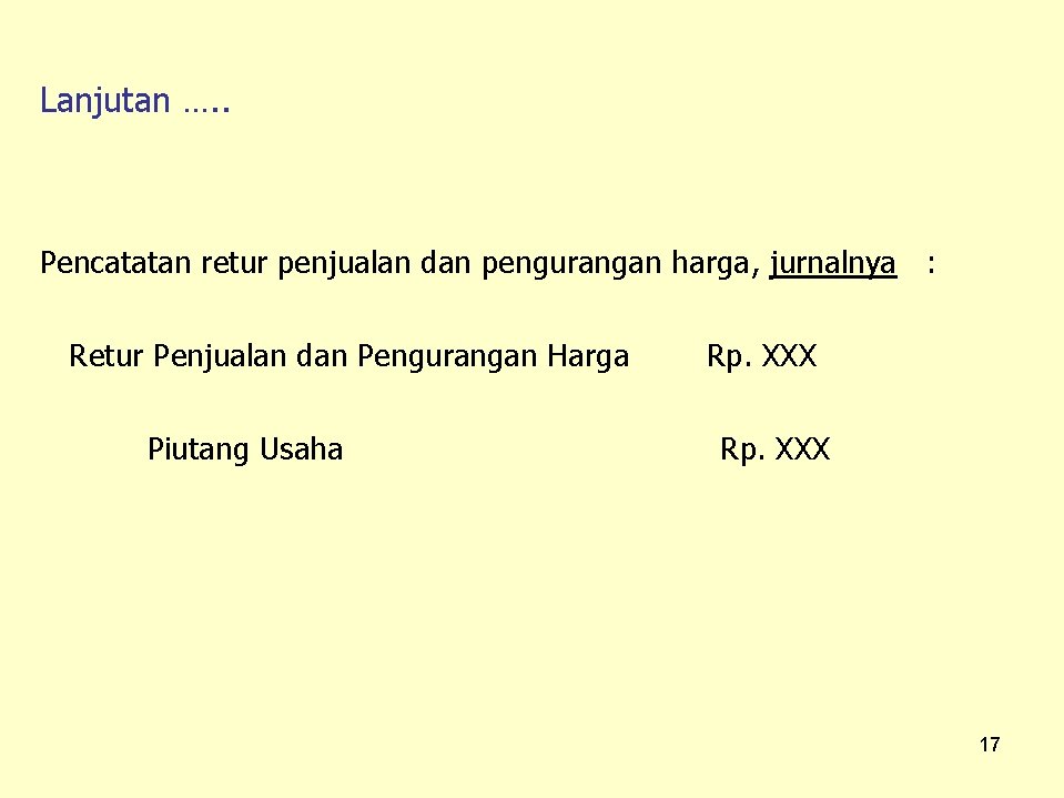 Lanjutan …. . Pencatatan retur penjualan dan pengurangan harga, jurnalnya : Retur Penjualan dan