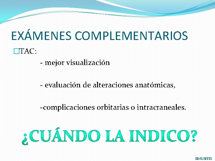 EXÁMENES COMPLEMENTARIOS �TAC: - mejor visualización - evaluación de alteraciones anatómicas, -complicaciones orbitarias o