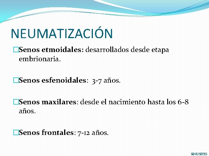 NEUMATIZACIÓN �Senos etmoidales: desarrollados desde etapa embrionaria. �Senos esfenoidales: 3 -7 años. �Senos maxilares: