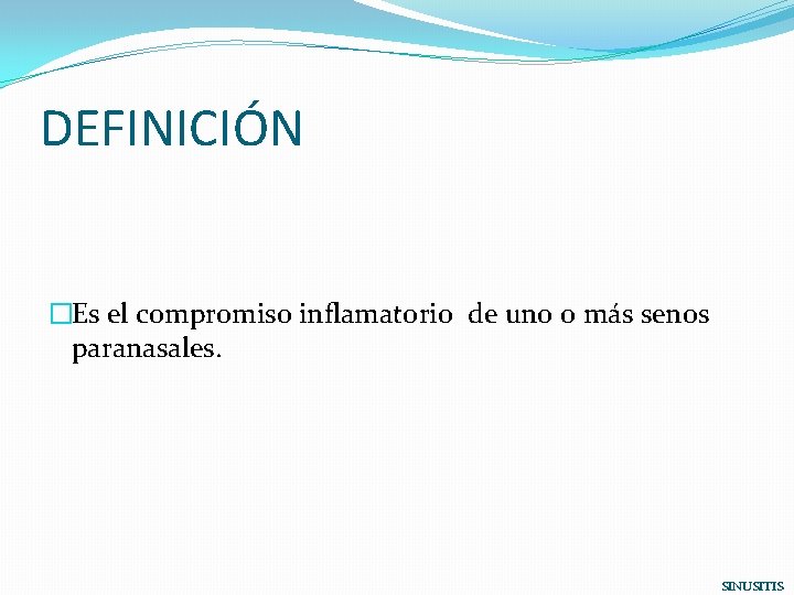 DEFINICIÓN �Es el compromiso inflamatorio de uno o más senos paranasales. SINUSITIS 