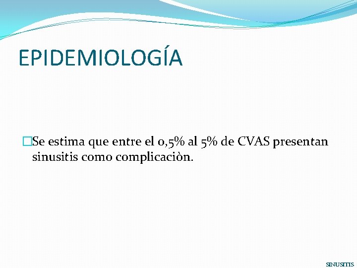 EPIDEMIOLOGÍA �Se estima que entre el 0, 5% al 5% de CVAS presentan sinusitis