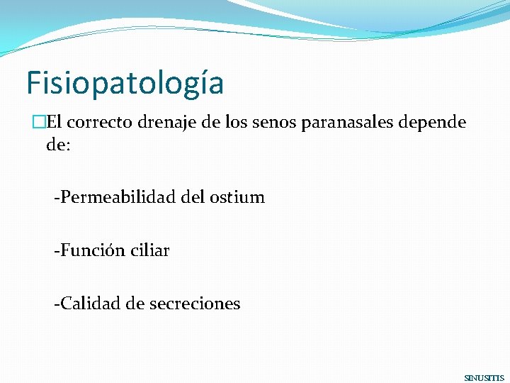 Fisiopatología �El correcto drenaje de los senos paranasales depende de: -Permeabilidad del ostium -Función