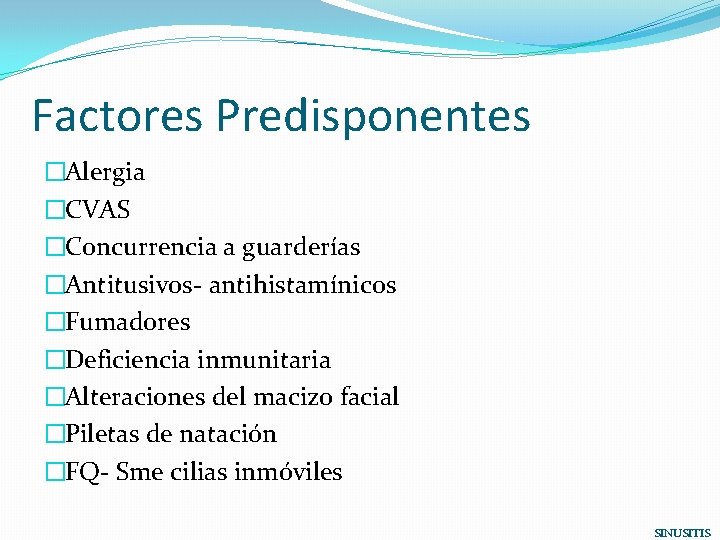 Factores Predisponentes �Alergia �CVAS �Concurrencia a guarderías �Antitusivos- antihistamínicos �Fumadores �Deficiencia inmunitaria �Alteraciones del