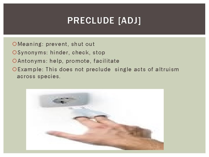 PRECLUDE [ADJ] Meaning: prevent, shut out Synonyms: hinder, check, stop Antonyms: help, promote, facilitate