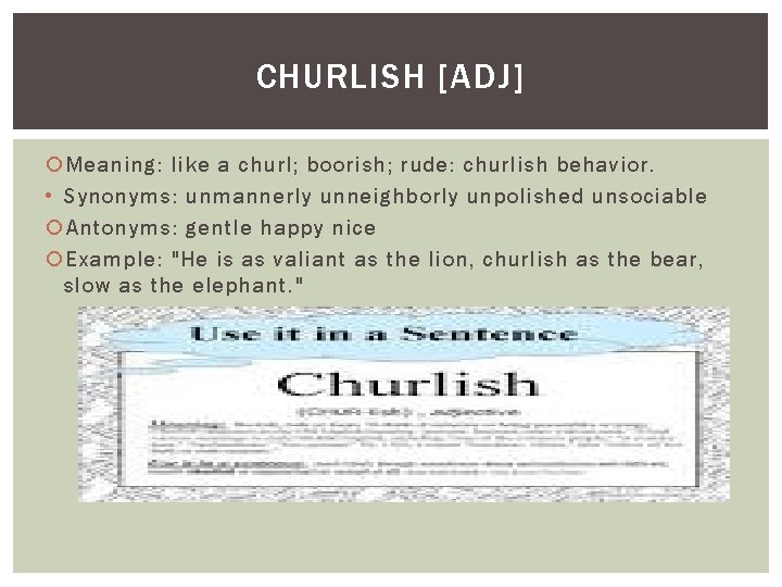 CHURLISH [ADJ] Meaning: like a churl; boorish; rude: churlish behavior. • Synonyms: unmannerly unneighborly