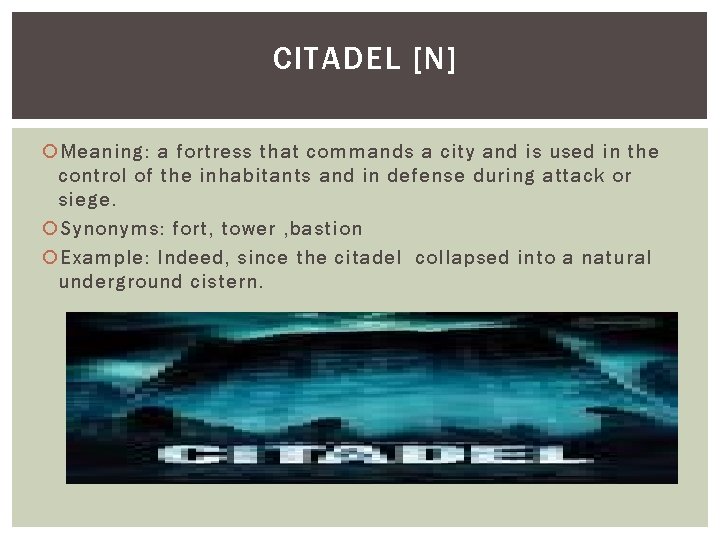 CITADEL [N] Meaning: a fortress that commands a city and is used in the