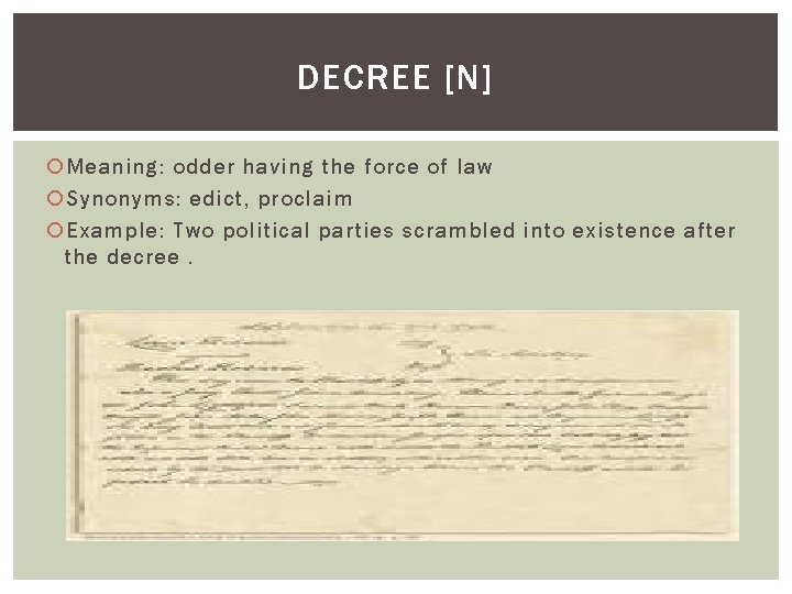 DECREE [N] Meaning: odder having the force of law Synonyms: edict, proclaim Example: Two