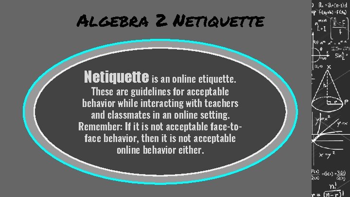 Algebra 2 Netiquette is an online etiquette. These are guidelines for acceptable behavior while