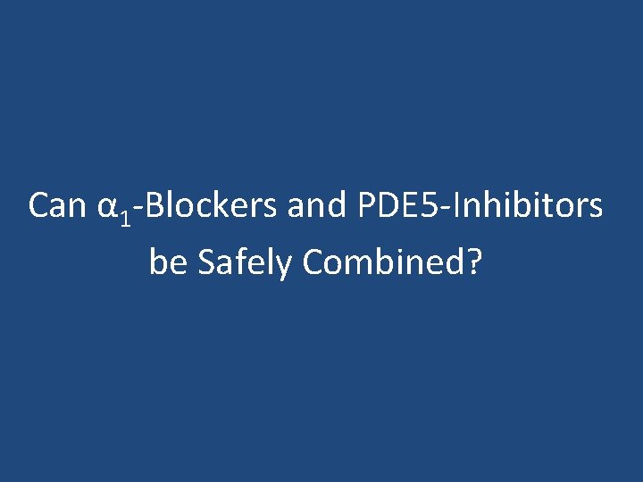 Can α 1 -Blockers and PDE 5 -Inhibitors be Safely Combined? 